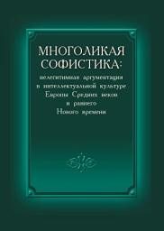 Icon image Многоликая софистика: нелегитимная аргументация в интеллектуальной культуре Европы Средних веков и раннего Нового времени