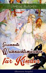 Icon image Gesammelte Weihnachtsmärchen für Kinder (Illustrierte Ausgabe): Die Heilige Nacht, Die Schneekönigin, Nussknacker und Mäusekönig, Die Frau Holle, Das Geschenk der Weisen, Der Tannenbaum, Der Schneemann, Der Weihnachtsabend, Knecht Nikolaus und viel mehr