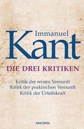 Icon image Die drei Kritiken - Kritik der reinen Vernunft. Kritik der praktischen Vernunft. Kritik der Urteilskraft