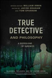 Icon image True Detective and Philosophy: A Deeper Kind of Darkness