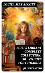 Icon image Lulu's Library - Complete Collection: 30+ Stories for Children (Illustrated)