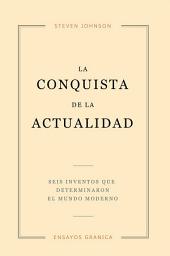 Icon image Conquista De La Actualidad, La: Seis Inventos Que Determinaron El Mundo Moderno