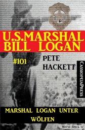 Icon image Marshal Logan unter Wölfen (U.S. Marshal Bill Logan Band 101): Western