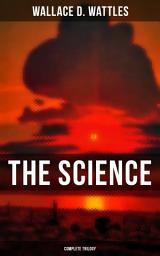 Icon image THE SCIENCE OF WALLACE D. WATTLES (Complete Trilogy): The Science of Being Well, The Science of Getting Rich & The Science of Being Great (From one of the New Thought Pioneers and author of How to Get What You Want & Jesus The Man and His Work)