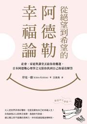 Icon image 從絕望到希望的阿德勒幸福論: 社會、家庭與課堂丟給你的難題，日本阿德勒心理學之父陪你找到自己的最佳解答
