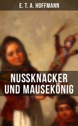 Icon image Nußknacker und Mausekönig: Ein spannendes Kunstmärchen von dem Meister der schwarzen Romantik