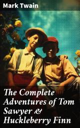 Icon image The Complete Adventures of Tom Sawyer & Huckleberry Finn: A Timeless Tale of Childhood Adventure and Friendship Along the Mississippi River