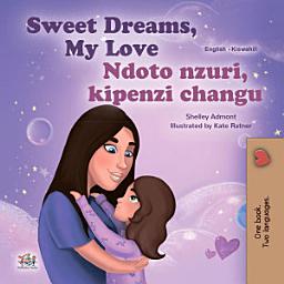 Icon image Sweet Dreams, My Love Ndoto nzuri, kipenzi changu: English Swahili Bilingual Book for Children