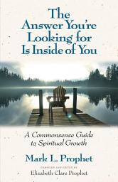 Icon image The Answer You’re Looking for Is Inside of You: A Common-Sense Guide to Spiritual Growth