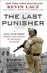 Icon image The Last Punisher: A SEAL Team THREE Sniper's True Account of the Battle of Ramadi