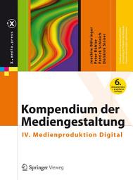 Icon image Kompendium der Mediengestaltung: IV. Medienproduktion Digital, Ausgabe 6