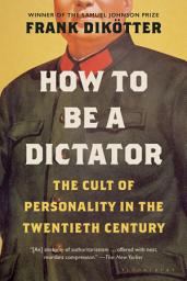 Icon image How to Be a Dictator: The Cult of Personality in the Twentieth Century