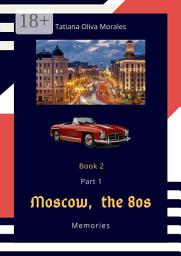 Icon image Moscow, the 80s. Memories. Book 2. Part 1