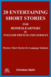 Icon image 20 Entertaining Short Stories for Homelearners in English French and German: Mystery Short Stories for Language Students