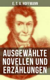 Icon image E. T. A. Hoffmann: Ausgewählte Novellen und Erzählungen: Der Sandmann + Nußknacker und Mausekönig + Ritter Gluck + Der goldne Topf + Die Königsbraut…