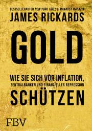 Icon image Gold: Wie Sie sich vor Inflation, Zentralbanken und finanzieller Repression schützen