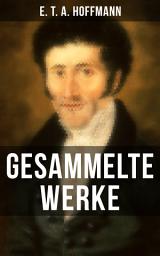 Icon image Gesammelte Werke von E. T. A. Hoffmann: Die Elixiere des Teufels + Lebensansichten des Katers Murr + Nußknacker und Mausekönig…