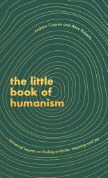 Icon image The Little Book of Humanism: Universal lessons on finding purpose, meaning and joy