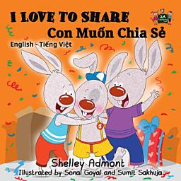 Icon image I Love to Share Con Muốn Chia Sẻ: English Vietnamese Bilingual Book for Kids