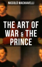Icon image THE ART OF WAR & THE PRINCE: Two Machiavellian Masterpieces in one eBook
