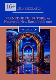 Icon image Planet of the Future, or Neongrad. New Earth. Book one. Fantastic story
