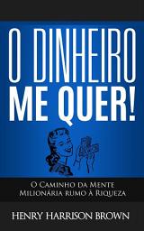 Icon image O Dinheiro Me Quer!: O Caminho da Mente Milionária rumo à Riqueza