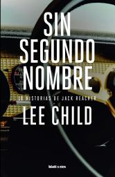 Icon image Sin segundo nombre: 10 historias de Jack Reacher