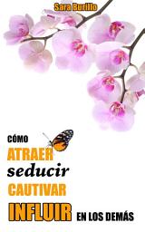Icon image Cómo atraer, seducir, cautivar e influir en los demás (VERSION PDF)