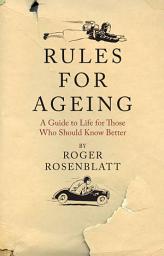 Icon image Rules for Ageing: A Guide to Life for Those Who Should Know Better