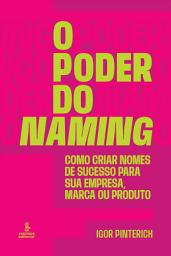Icon image O poder do naming: Como criar nomes de sucesso para sua empresa, marca ou produto