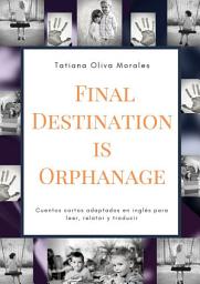 Icon image Final Destination is Orphanage. Cuentos cortos adaptados en inglés para leer, relatar y traducir