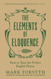Icon image The Elements of Eloquence: How To Turn the Perfect English Phrase