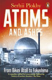 Icon image Atoms and Ashes: From Bikini Atoll to Fukushima
