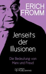 Icon image Jenseits der Illusionen. Die Bedeutung von Marx und Freud: Beyond the Chains of Illusion. My Encounter with Marx and Freud
