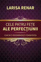 Icon image Cele patru fețe ale perfecţiunii. Cum să-ți redobândești feminitatea