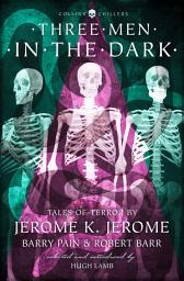 Icon image Three Men in the Dark: Tales of Terror by Jerome K. Jerome, Barry Pain and Robert Barr (Collins Chillers)