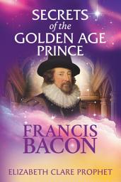 Icon image Francis Bacon: Secrets of the Golden Age Prince