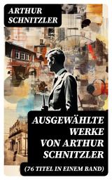 Icon image Ausgewählte Werke von Arthur Schnitzler (76 Titel in einem Band): Der Weg ins Freie + Jugend in Wien + Traumnovelle + Leutnant Gustl + Reigen + Fräulein Else...