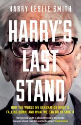 Icon image Harry's Last Stand: How the world my generation built is falling down, and what we can do to save it