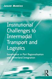 Icon image Institutional Challenges to Intermodal Transport and Logistics: Governance in Port Regionalisation and Hinterland Integration