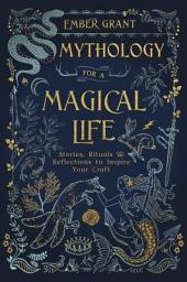 Icon image Mythology for a Magical Life: Stories, Rituals & Reflections to Inspire Your Craft
