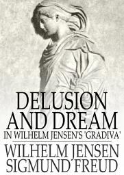 Icon image Delusion and Dream: In Wilhelm Jensen's 'Gradiva'