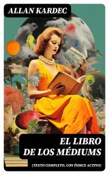 Icon image El libro de los médiums (texto completo, con índice activo)