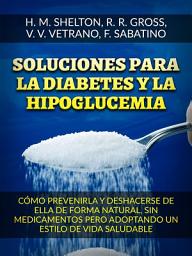 Icon image Soluciones para la Diabetes y la Hipoglucemia (Traducido): Cómo prevenirla y deshacerse de ella de forma natural, sin medicamentos pero adoptando un estilo de vida saludable