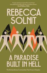Icon image A Paradise Built in Hell: The Extraordinary Communities That Arise in Disaster