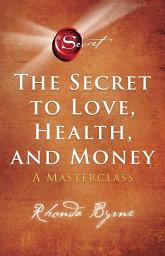 Icon image The Secret to Love, Health, and Money: A Masterclass