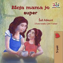 Icon image Moja mama je super: My Mom is Awesome - Serbian Latin children's book