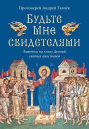 Icon image Будьте Мне свидетелями. Заметки на книгу Деяний святых апостолов