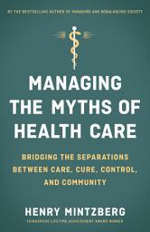 Icon image Managing the Myths of Health Care: Bridging the Separations between Care, Cure, Control, and Community