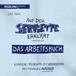 Icon image Auf der Serviette erklärt - Arbeitsbuch: Komplexe Probleme mit einfachen Zeichnungen lösen